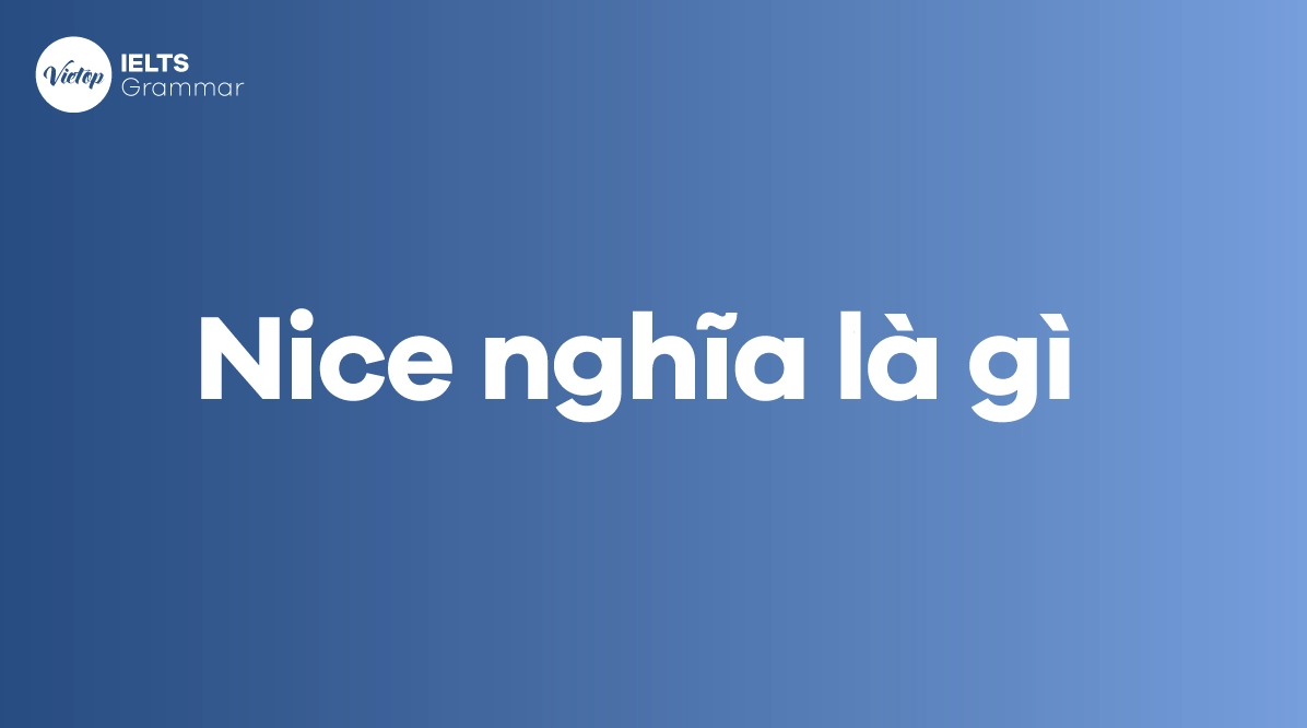Nice là gì? Giải mã ý nghĩa và cách dùng chuẩn xác nhất 2026 Minh họa cấu trúc Nice to V và Nice of O to V