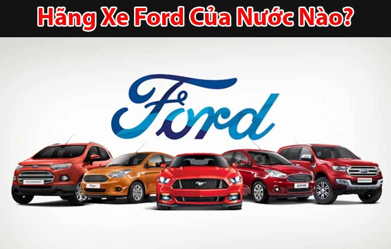 ford-cua-nuoc-nao-lich-su-va-inh-vi-thuong-hieu-toan-cau_295