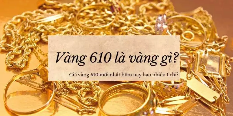 Vàng 610 là vàng gì